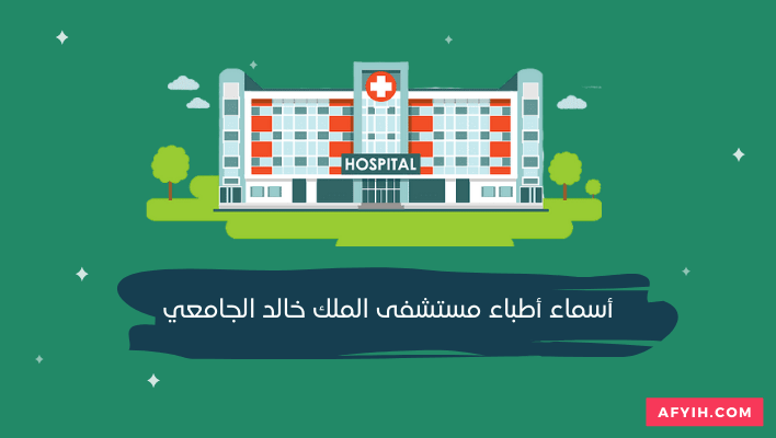 أسماء أطباء مستشفى الملك خالد الجامعي