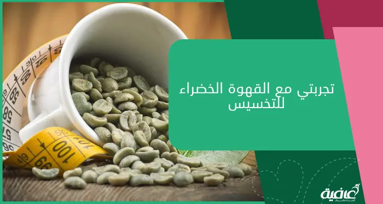 تجربتي مع القهوة الخضراء للتخسيس